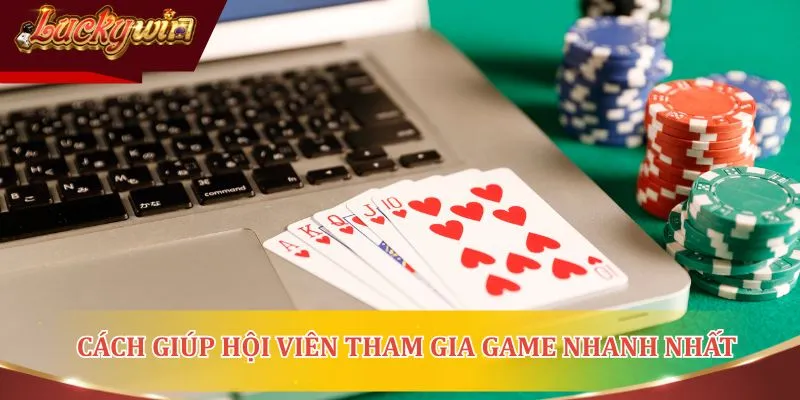 Cách giúp hội viên tham gia game nhanh nhất