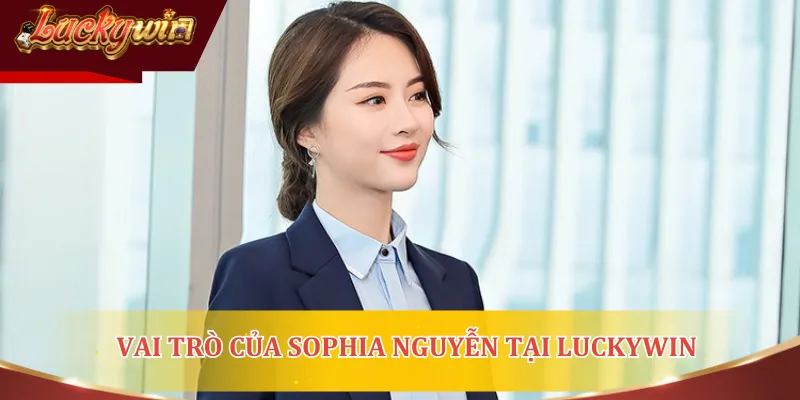 Vai trò của CEO Sophia Nguyễn tại nhà cái LUCKYWIN